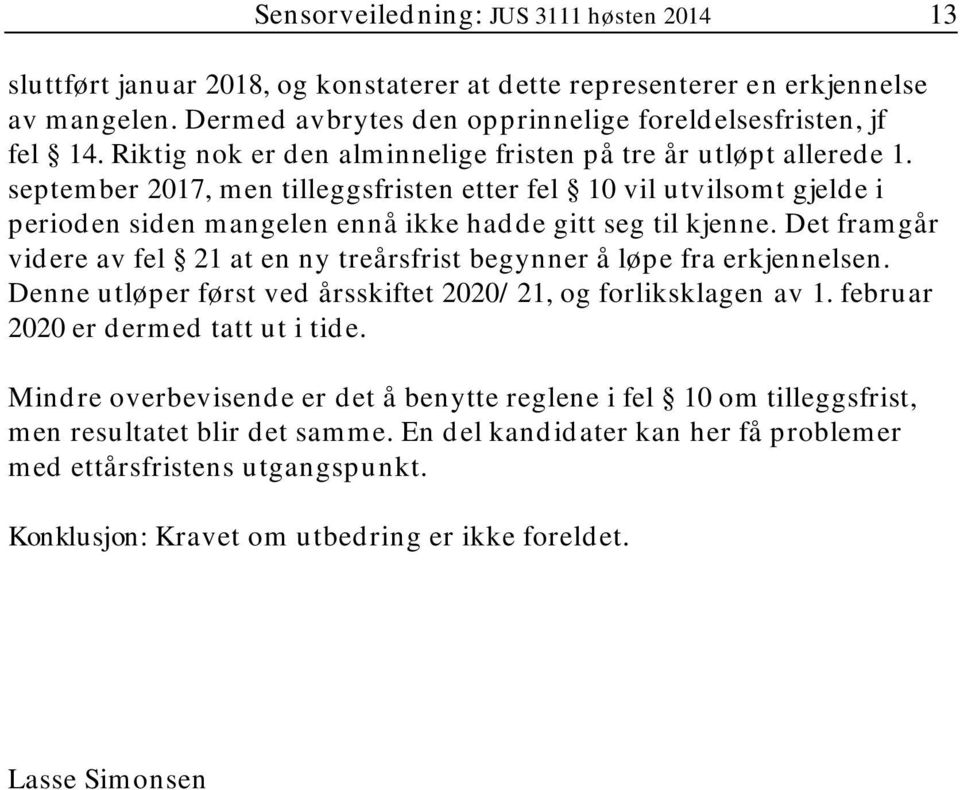 Det framgår videre av fel 21 at en ny treårsfrist begynner å løpe fra erkjennelsen. Denne utløper først ved årsskiftet 2020/ 21, og forliksklagen av 1. februar 2020 er dermed tatt ut i tide.