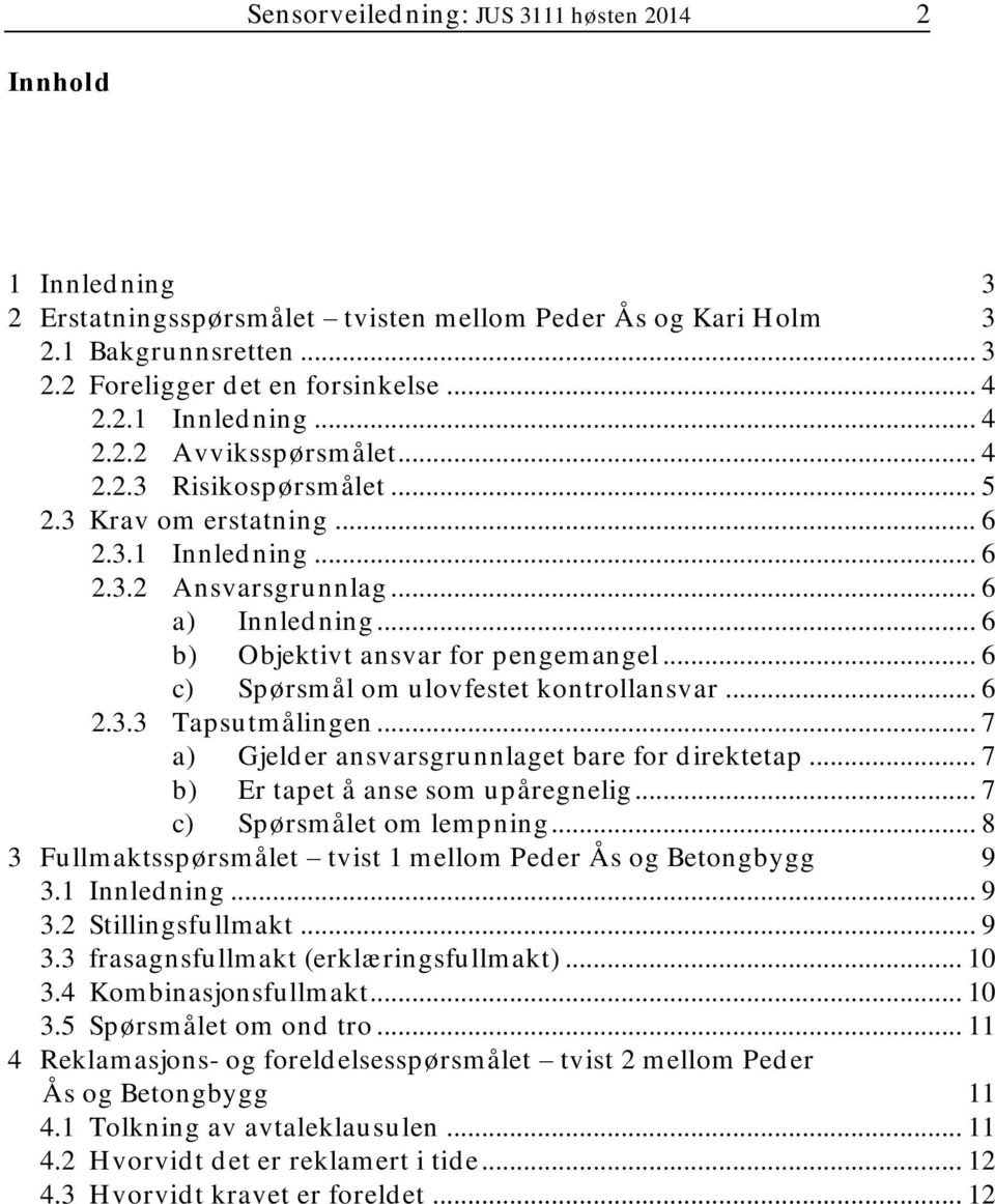 .. 6 c) Spørsmål om ulovfestet kontrollansvar... 6 2.3.3 Tapsutmålingen... 7 a) Gjelder ansvarsgrunnlaget bare for direktetap... 7 b) Er tapet å anse som upåregnelig... 7 c) Spørsmålet om lempning.