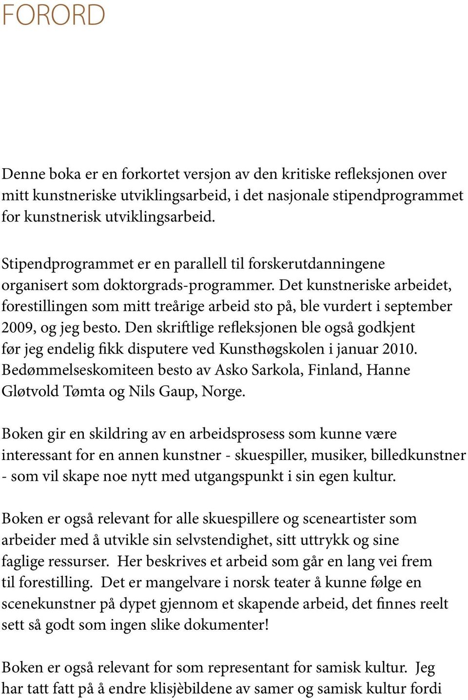 Det kunstneriske arbeidet, forestillingen som mitt treårige arbeid sto på, ble vurdert i september 2009, og jeg besto.