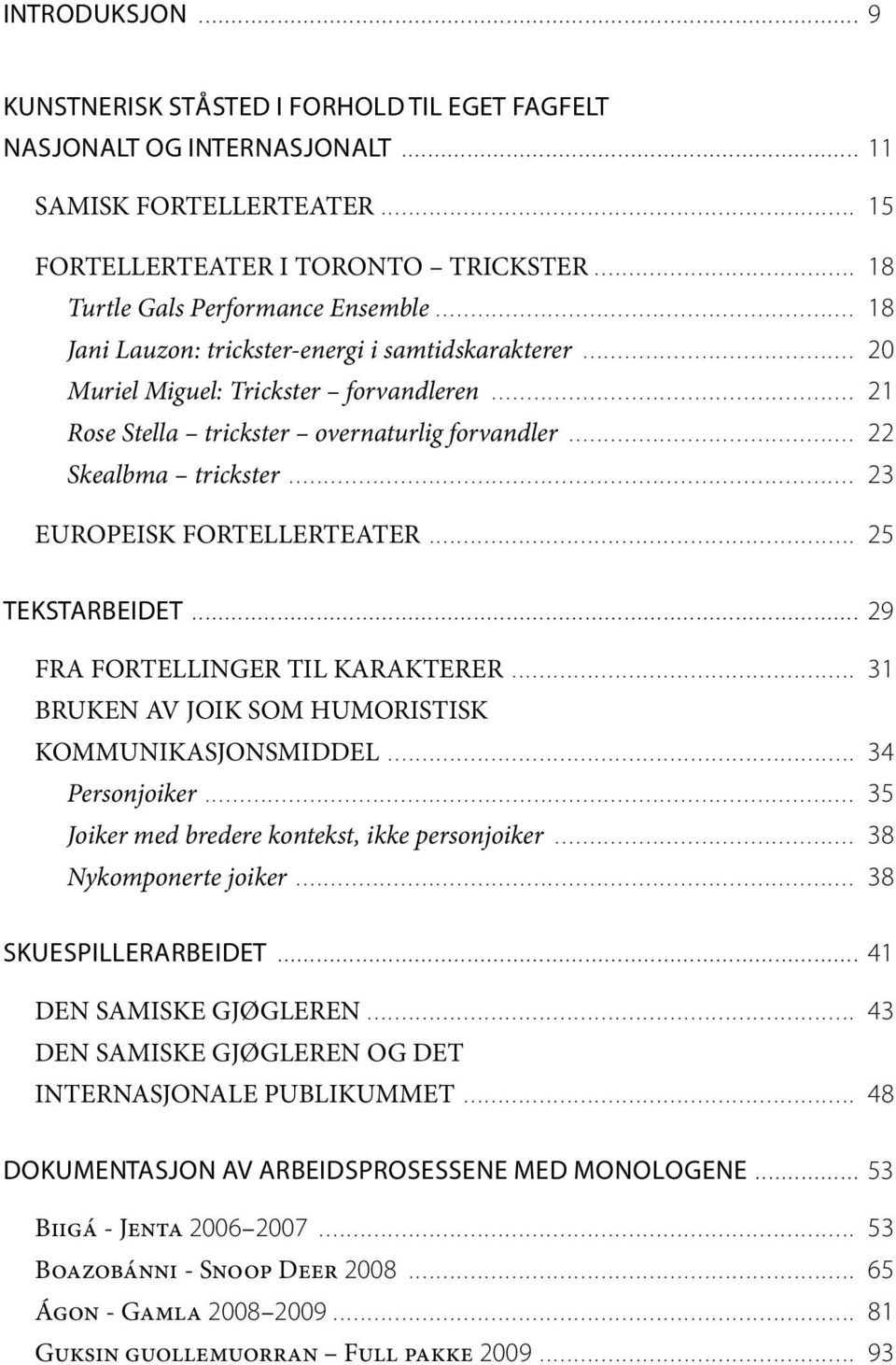 .. 22 Skealbma trickster... 23 EUROPEISK FORTELLERTEATER... 25 Tekstarbeidet... 29 FRA FORTELLINGER TIL KARAKTERER... 31 BRUKEN AV JOIK SOM HUMORISTISK KOMMUNIKASJONSMIDDEL... 34 Personjoiker.