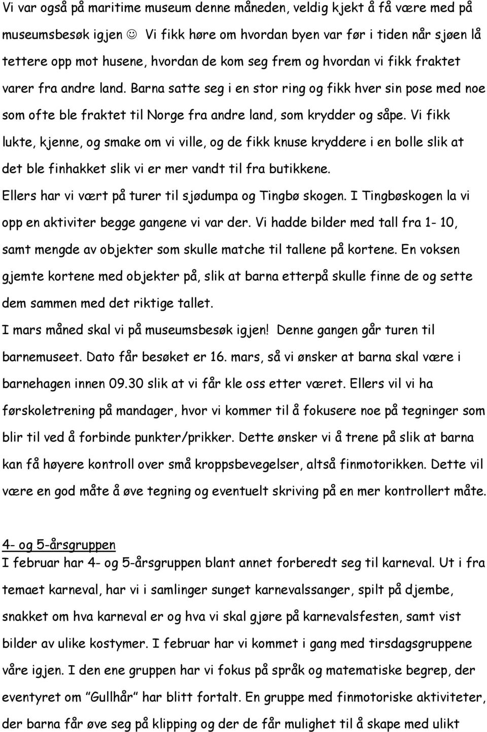 Vi fikk lukte, kjenne, og smake om vi ville, og de fikk knuse kryddere i en bolle slik at det ble finhakket slik vi er mer vandt til fra butikkene.