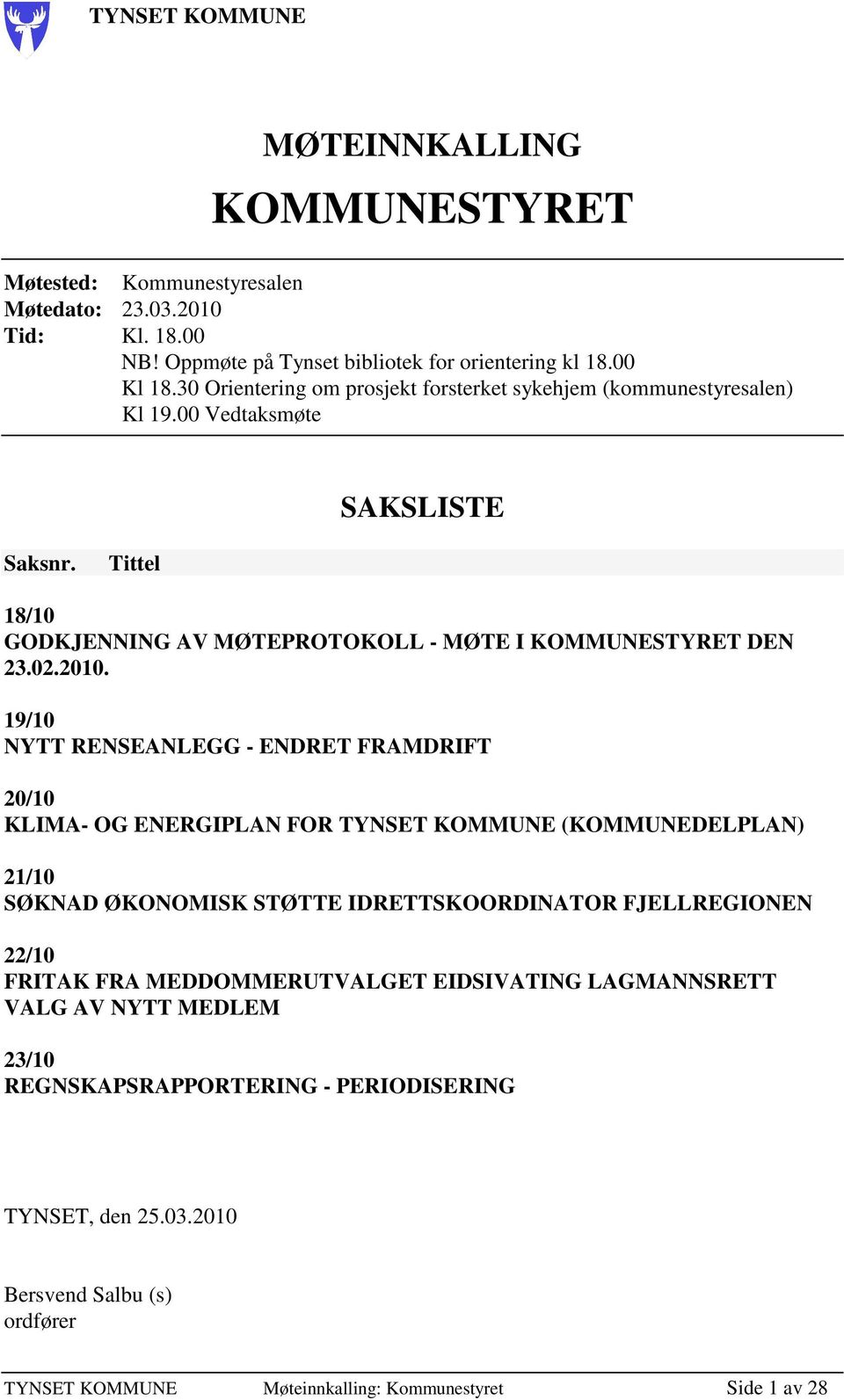 19/10 NYTT RENSEANLEGG - ENDRET FRAMDRIFT 20/10 KLIMA- OG ENERGIPLAN FOR TYNSET KOMMUNE (KOMMUNEDELPLAN) 21/10 SØKNAD ØKONOMISK STØTTE IDRETTSKOORDINATOR FJELLREGIONEN 22/10 FRITAK FRA