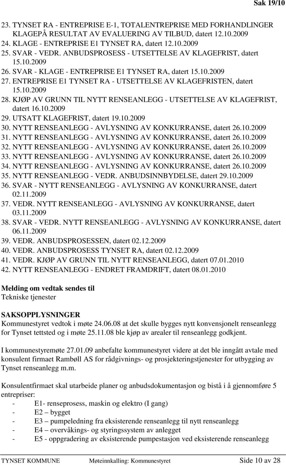 ENTREPRISE E1 TYNSET RA - UTSETTELSE AV KLAGEFRISTEN, datert 15.10.2009 28. KJØP AV GRUNN TIL NYTT RENSEANLEGG - UTSETTELSE AV KLAGEFRIST, datert 16.10.2009 29. UTSATT KLAGEFRIST, datert 19.10.2009 30.