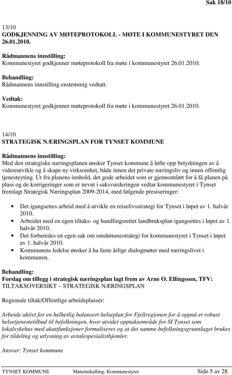 14/10 STRATEGISK NÆRINGSPLAN FOR TYNSET KOMMUNE Rådmannens innstilling: Med den strategiske næringsplanen ønsker Tynset kommune å løfte opp betydningen av å videreutvikle og å skape ny virksomhet,