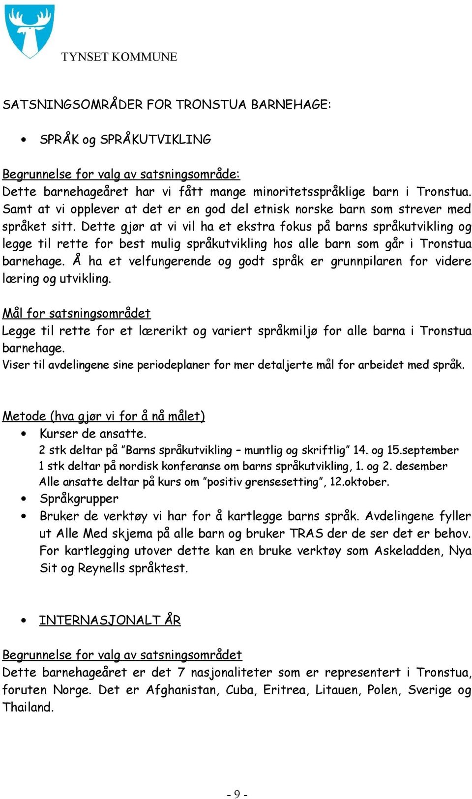 Dette gjør at vi vil ha et ekstra fokus på barns språkutvikling og legge til rette for best mulig språkutvikling hos alle barn som går i Tronstua barnehage.