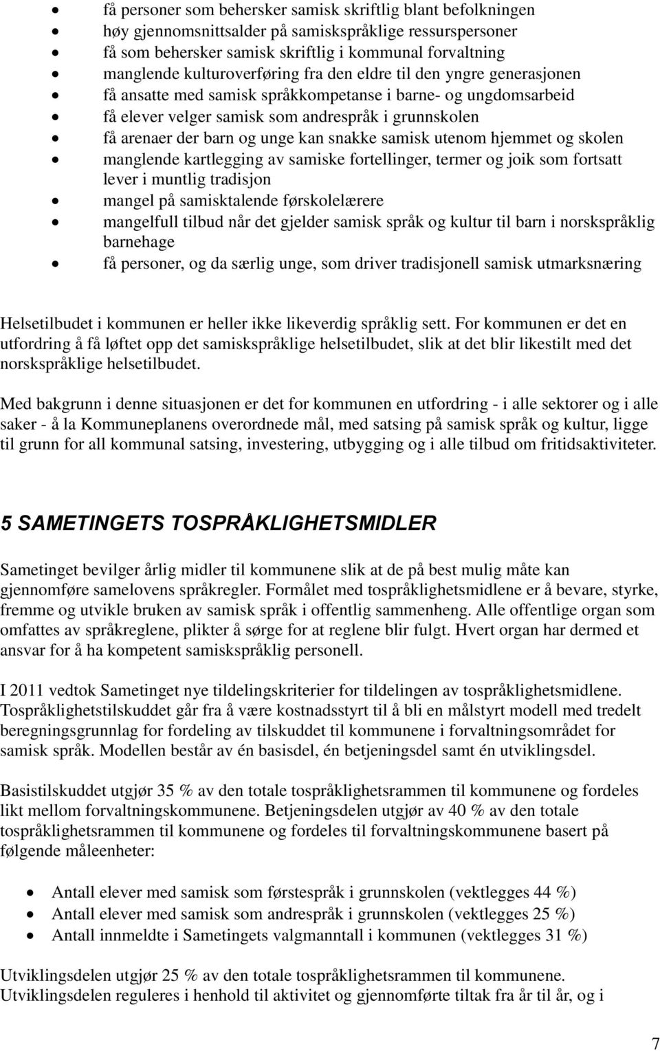 hjemmet skolen manglende kartlegging av samiske fortellinger, termer joik som fortsatt lever i muntlig tradisjon mangel på samisktalende førskolelærere mangelfull tilbud når det gjelder samisk språk