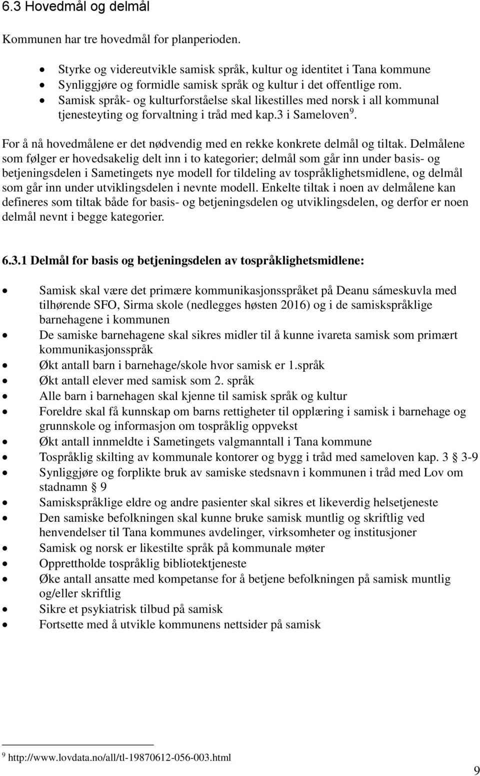 Delmålene som følger er hovedsakelig delt inn i to kategorier; delmål som går inn under basis- betjeningsdelen i Sametingets nye modell for tildeling av tospråklighetsmidlene, delmål som går inn