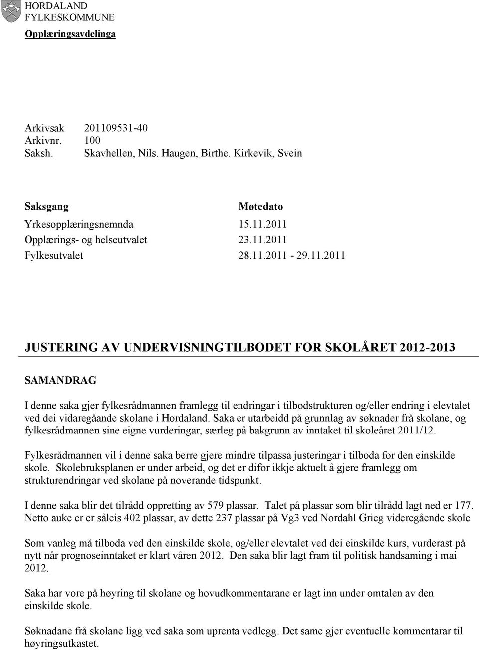 2011 23.11.2011 28.11.2011-29.11.2011 JUSTERING AV UNDERVISNINGTILBODET FOR SKOLÅRET 2012-2013 SAMANDRAG I denne saka gjer fylkesrådmannen framlegg til endringar i tilbodstrukturen og/eller endring i