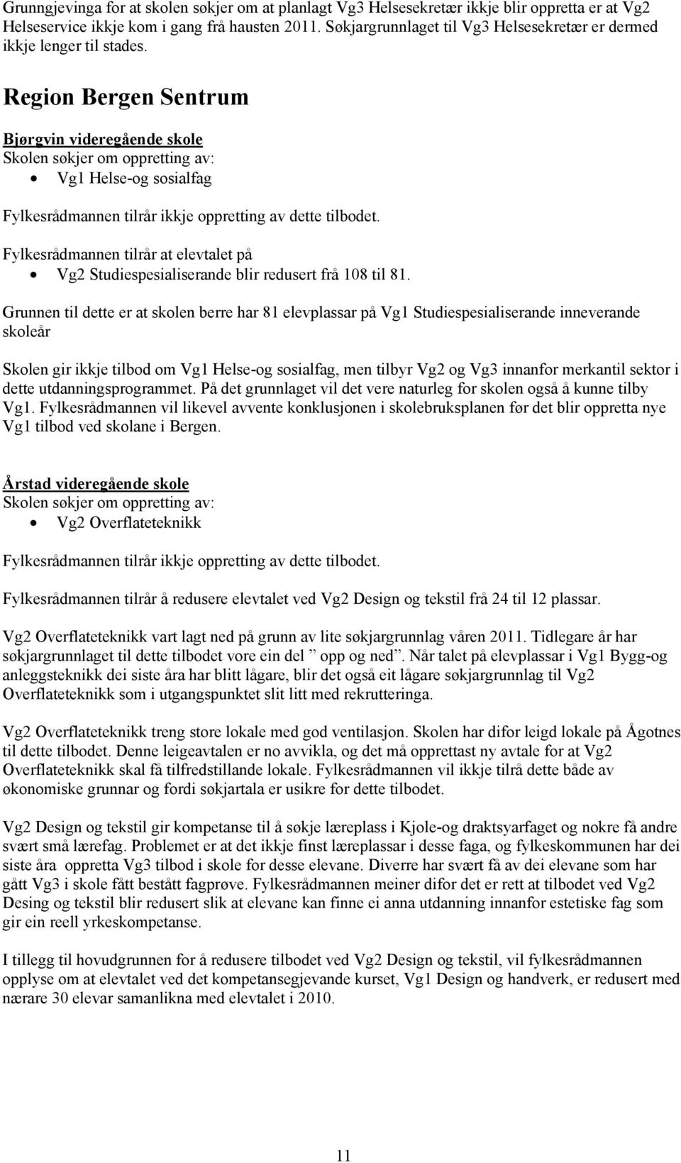 Region Bergen Sentrum Bjørgvin videregående skole Vg1 Helse-og sosialfag Fylkesrådmannen tilrår ikkje oppretting av dette tilbodet.