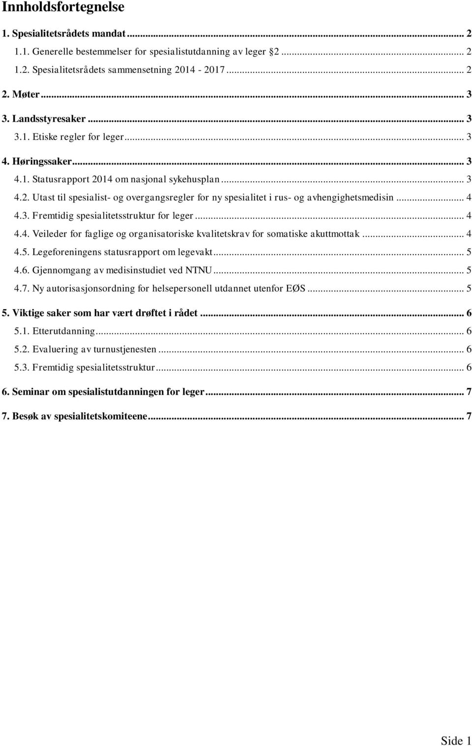 .. 4 4.3. Fremtidig spesialitetsstruktur for leger... 4 4.4. Veileder for faglige og organisatoriske kvalitetskrav for somatiske akuttmottak... 4 4.5. Legeforeningens statusrapport om legevakt... 5 4.