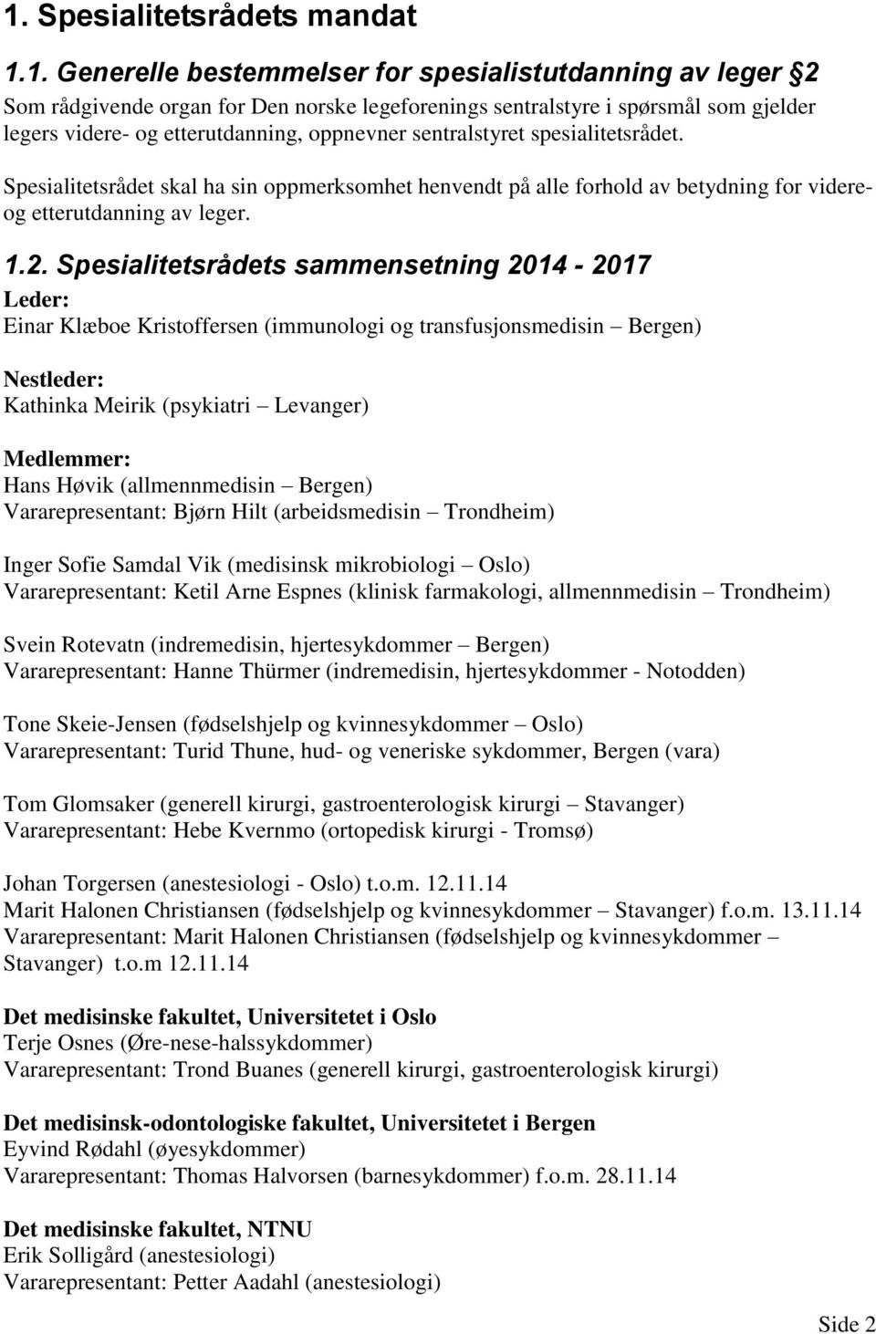 Spesialitetsrådets sammensetning 2014-2017 Leder: Einar Klæboe Kristoffersen (immunologi og transfusjonsmedisin Bergen) Nestleder: Kathinka Meirik (psykiatri Levanger) Medlemmer: Hans Høvik