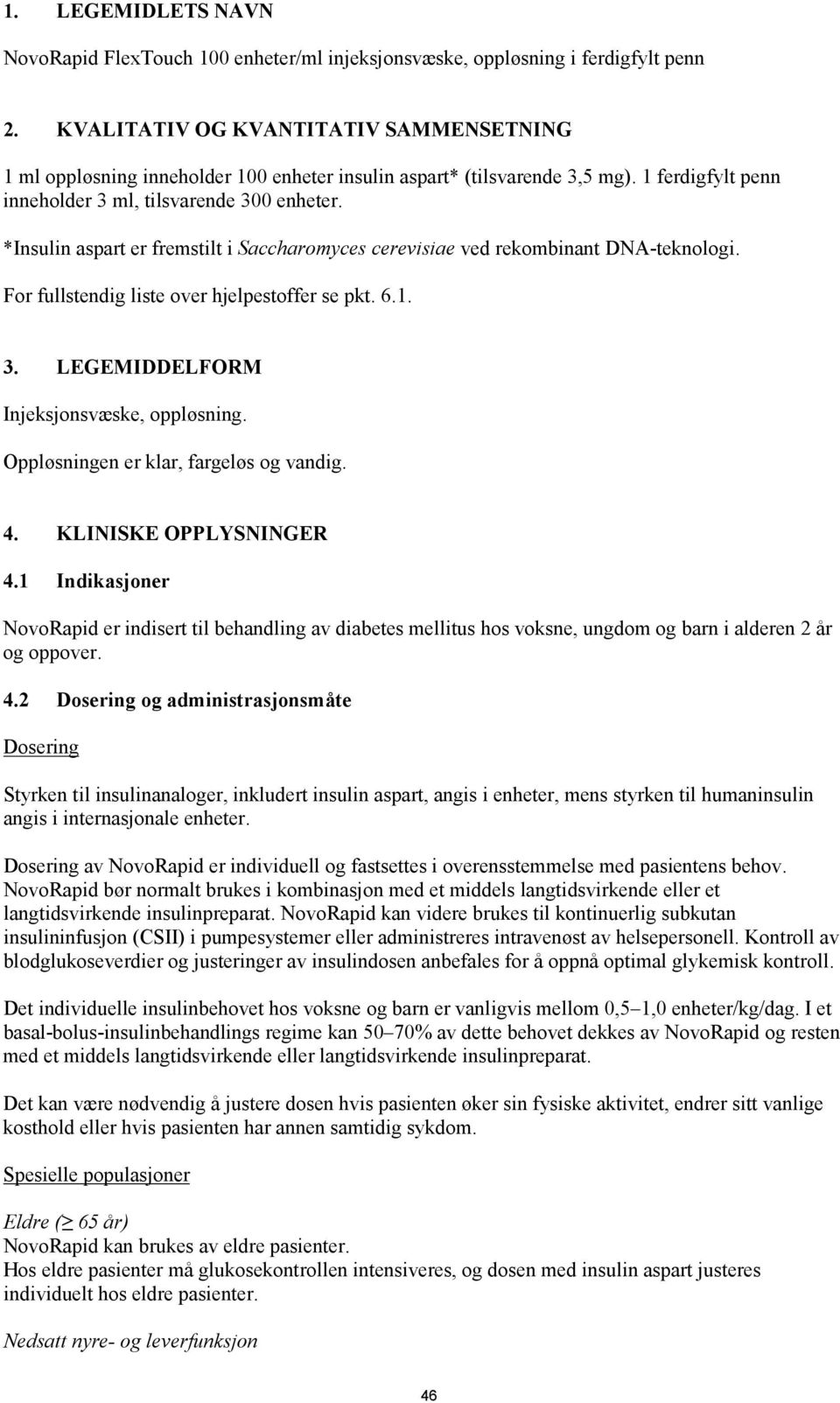 *Insulin aspart er fremstilt i Saccharomyces cerevisiae ved rekombinant DNA-teknologi. For fullstendig liste over hjelpestoffer se pkt. 6.1. 3. LEGEMIDDELFORM Injeksjonsvæske, oppløsning.