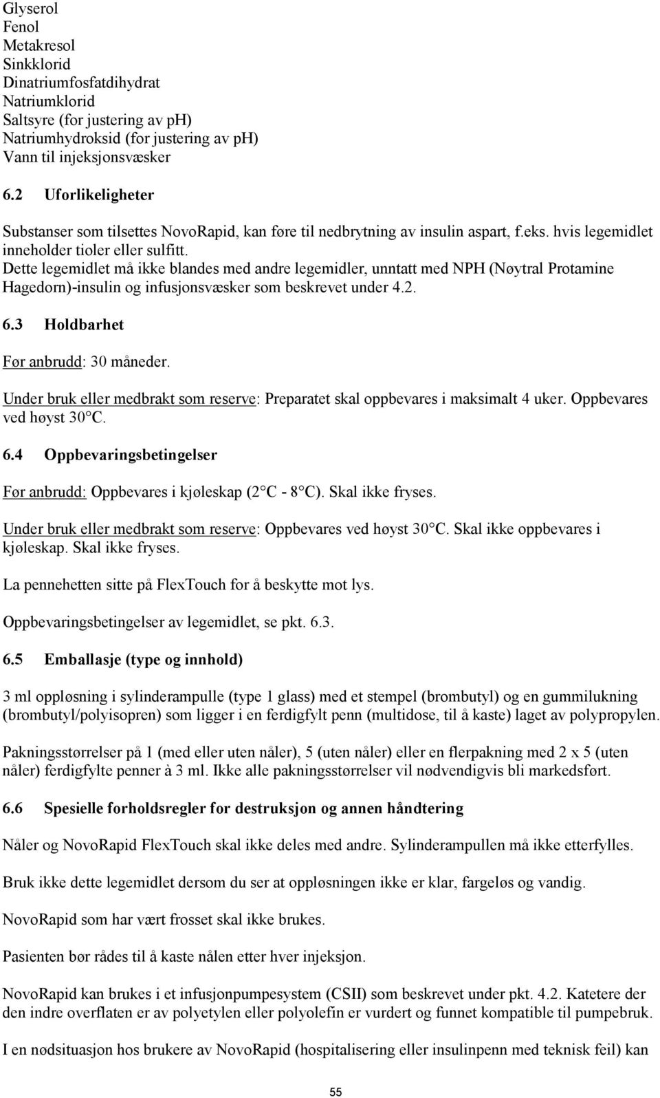 Dette legemidlet må ikke blandes med andre legemidler, unntatt med NPH (Nøytral Protamine Hagedorn)-insulin og infusjonsvæsker som beskrevet under 4.2. 6.3 Holdbarhet Før anbrudd: 30 måneder.