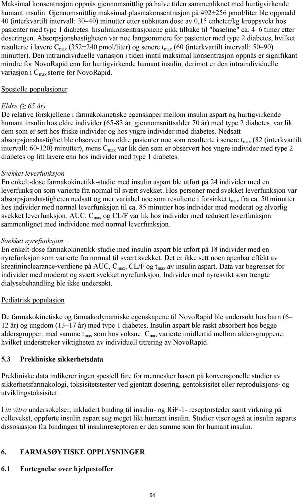 diabetes. Insulinkonsentrasjonene gikk tilbake til "baseline" ca. 4 6 timer etter doseringen.