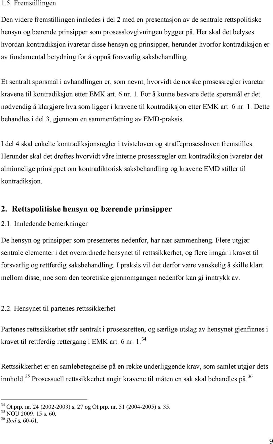 Et sentralt spørsmål i avhandlingen er, som nevnt, hvorvidt de norske prosessregler ivaretar kravene til kontradiksjon etter EMK art. 6 nr. 1.