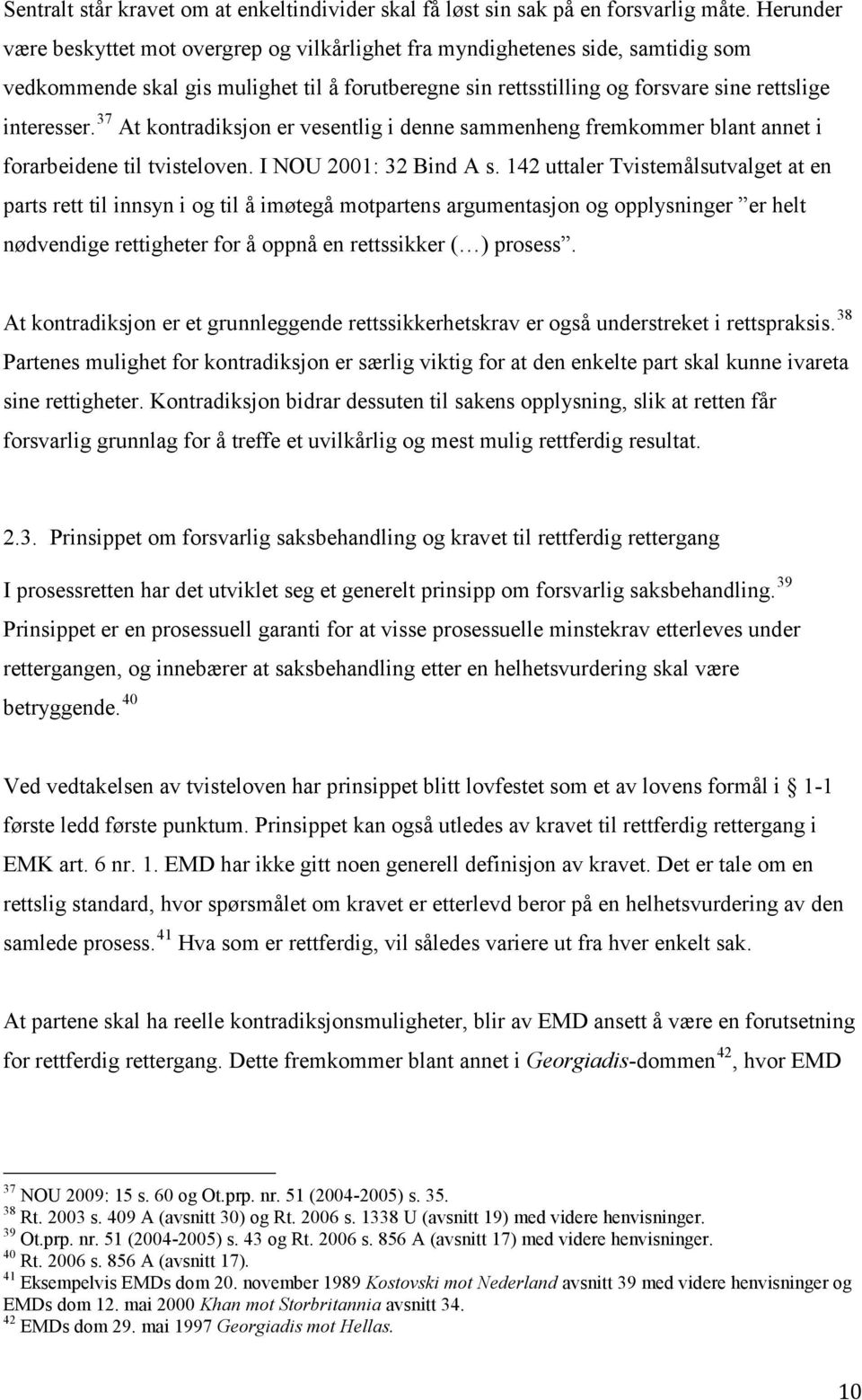 37 At kontradiksjon er vesentlig i denne sammenheng fremkommer blant annet i forarbeidene til tvisteloven. I NOU 2001: 32 Bind A s.