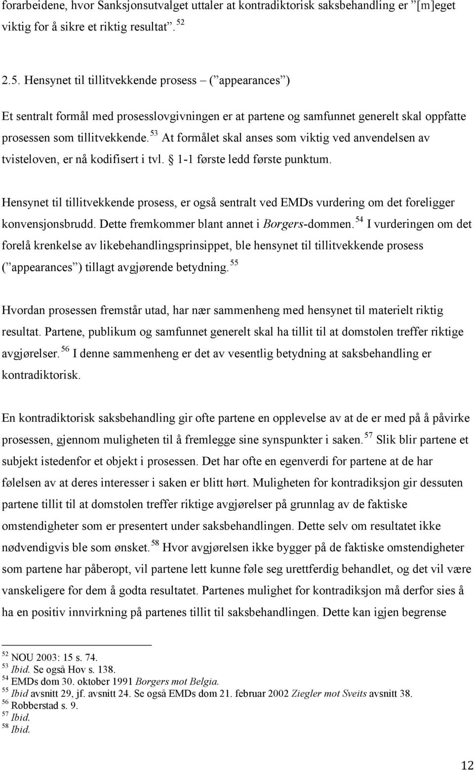 53 At formålet skal anses som viktig ved anvendelsen av tvisteloven, er nå kodifisert i tvl. 1-1 første ledd første punktum.