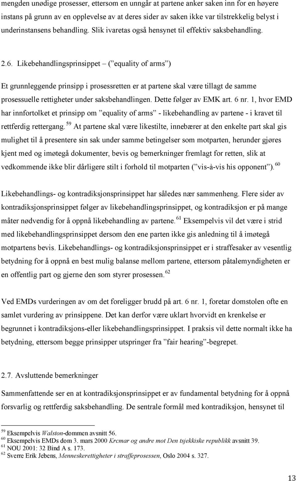 Likebehandlingsprinsippet ( equality of arms ) Et grunnleggende prinsipp i prosessretten er at partene skal være tillagt de samme prosessuelle rettigheter under saksbehandlingen.