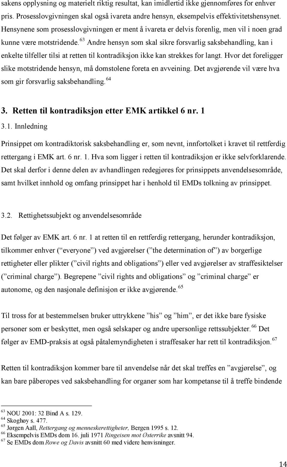 63 Andre hensyn som skal sikre forsvarlig saksbehandling, kan i enkelte tilfeller tilsi at retten til kontradiksjon ikke kan strekkes for langt.