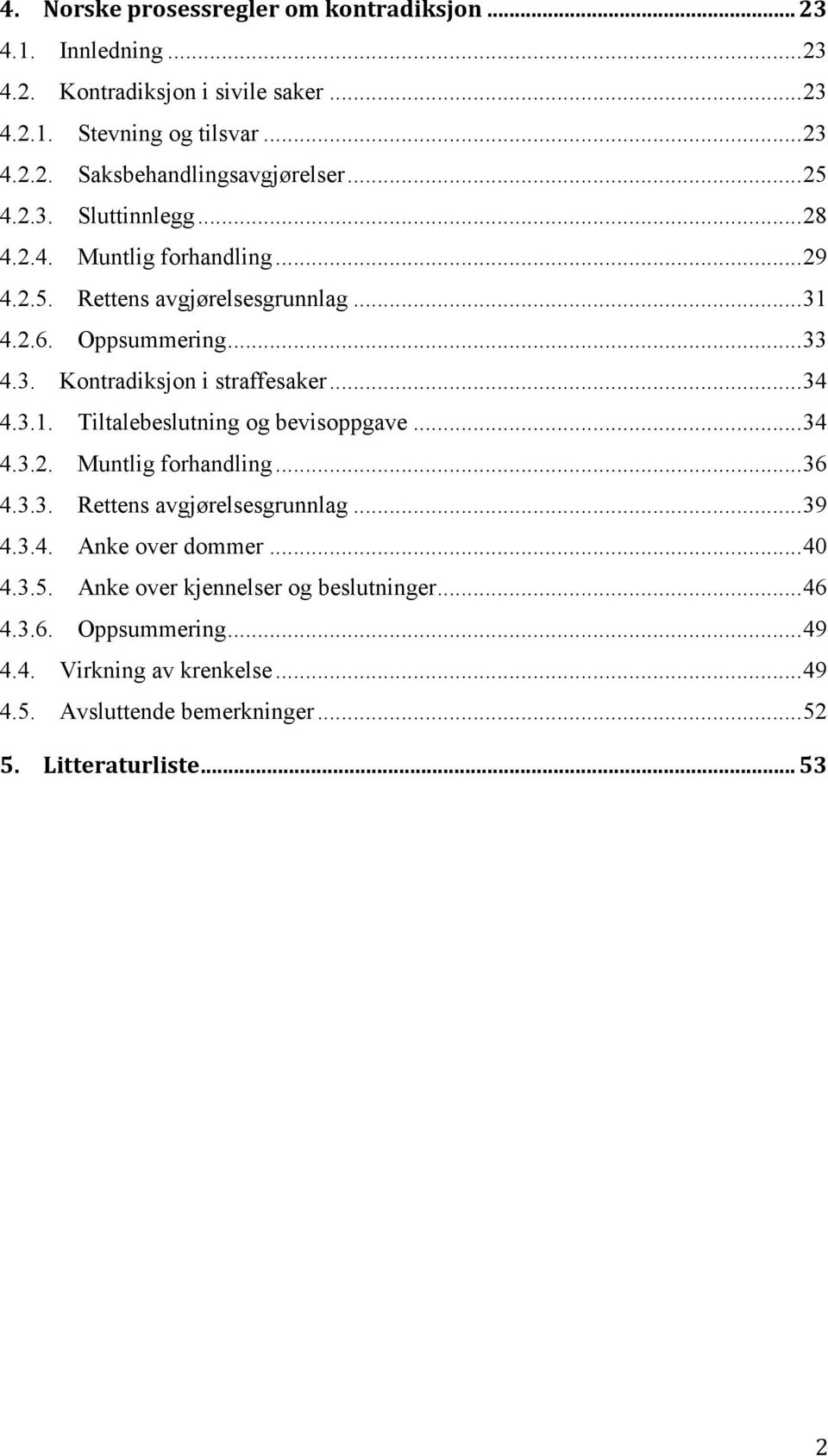 .. 34! 4.3.1.! Tiltalebeslutning og bevisoppgave... 34! 4.3.2.! Muntlig forhandling... 36! 4.3.3.! Rettens avgjørelsesgrunnlag... 39! 4.3.4.! Anke over dommer... 40! 4.3.5.