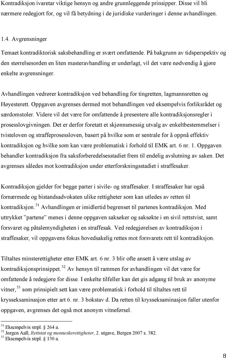 På bakgrunn av tidsperspektiv og den størrelsesorden en liten masteravhandling er underlagt, vil det være nødvendig å gjøre enkelte avgrensninger.