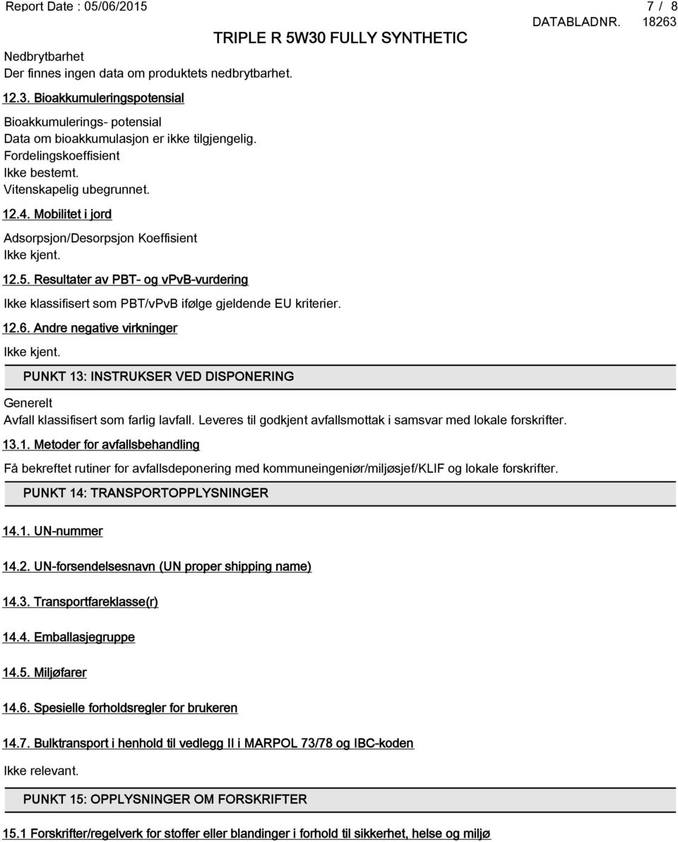 Resultater av PBT- og vpvb-vurdering Ikke klassifisert som PBT/vPvB ifølge gjeldende EU kriterier. 12.6. Andre negative virkninger Ikke kjent.