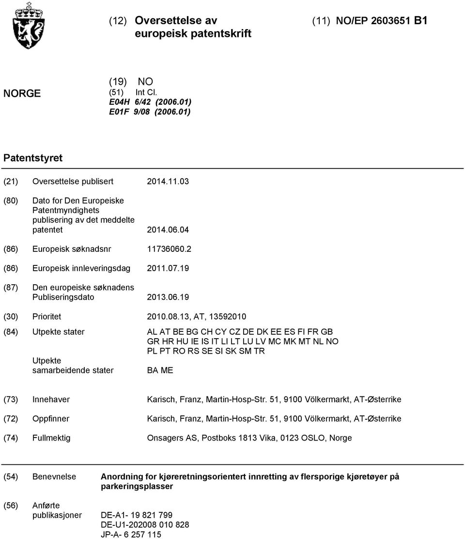 13, AT, 139 (84) Utpekte stater AL AT BE BG CH CY CZ DE DK EE ES FI FR GB GR HR HU IE IS IT LI LT LU LV MC MK MT NL NO PL PT RO RS SE SI SK SM TR Utpekte samarbeidende stater BA ME (73) Innehaver