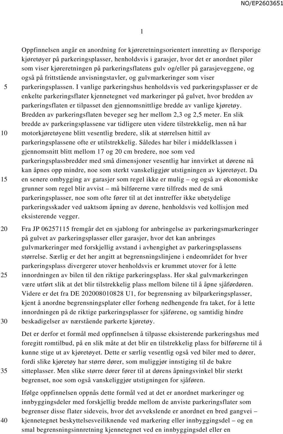 I vanlige parkeringshus henholdsvis ved parkeringsplasser er de enkelte parkeringsflater kjennetegnet ved markeringer på gulvet, hvor bredden av parkeringsflaten er tilpasset den gjennomsnittlige