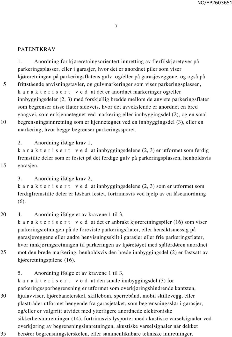 på garasjeveggene, og også på frittstående anvisningstavler, og gulvmarkeringer som viser parkeringsplassen, k a r a k t e r i s e r t v e d at det er anordnet markeringer og/eller innbyggingsdeler