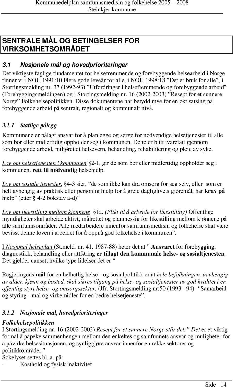 er bruk for alle, i Stortingsmelding nr. 37 (1992-93) Utfordringer i helsefremmende og forebyggende arbeid (Forebyggingsmeldingen) og i Stortingsmelding nr.