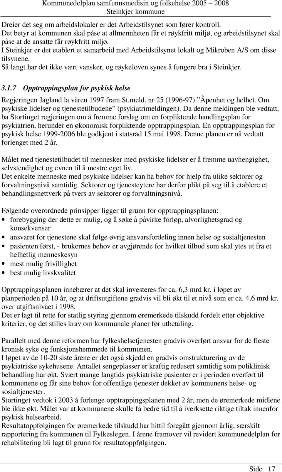 I Steinkjer er det etablert et samarbeid med Arbeidstilsynet lokalt og Mikroben A/S om disse tilsynene. Så langt har det ikke vært vansker, og røykeloven synes å fungere bra i Steinkjer. 3.1.