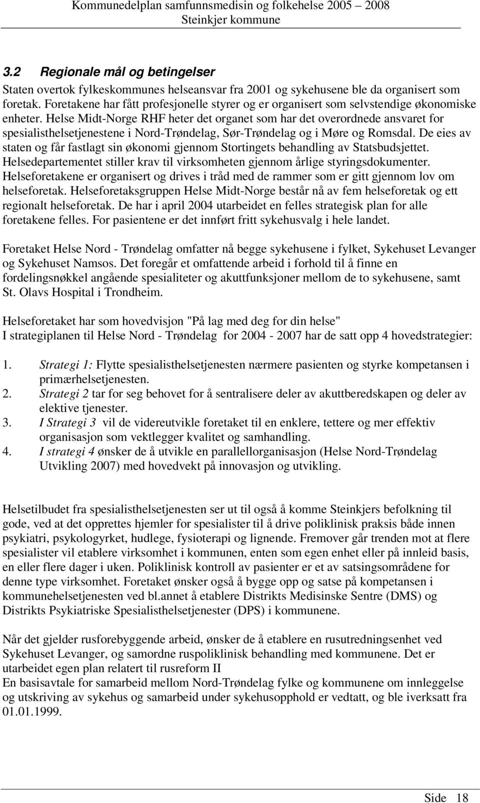 Helse Midt-Norge RHF heter det organet som har det overordnede ansvaret for spesialisthelsetjenestene i Nord-Trøndelag, Sør-Trøndelag og i Møre og Romsdal.