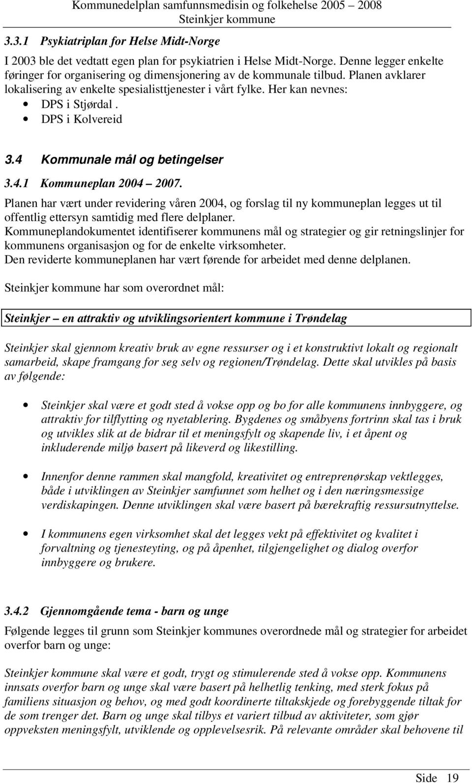 Planen har vært under revidering våren 2004, og forslag til ny kommuneplan legges ut til offentlig ettersyn samtidig med flere delplaner.