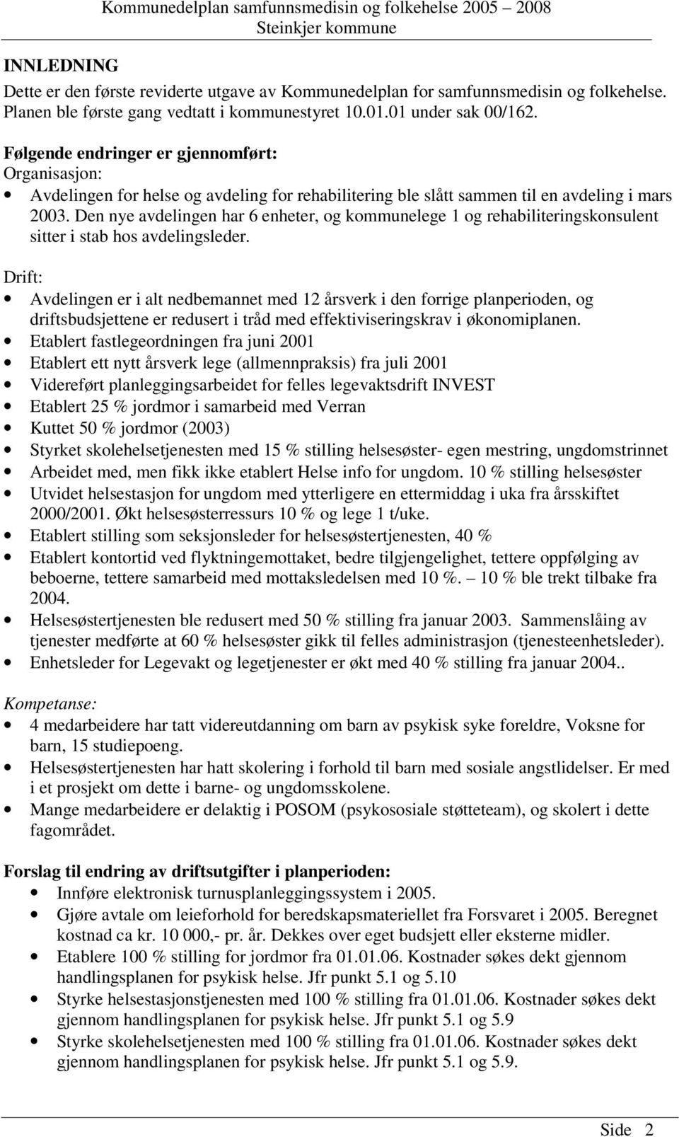 Følgende endringer er gjennomført: Organisasjon: Avdelingen for helse og avdeling for rehabilitering ble slått sammen til en avdeling i mars 2003.