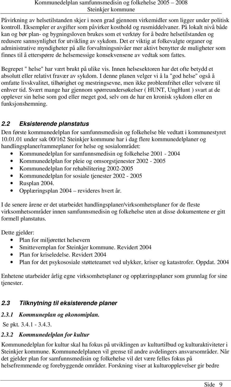 Det er viktig at folkevalgte organer og administrative myndigheter på alle forvaltningsnivåer mer aktivt benytter de muligheter som finnes til å etterspørre de helsemessige konsekvensene av vedtak