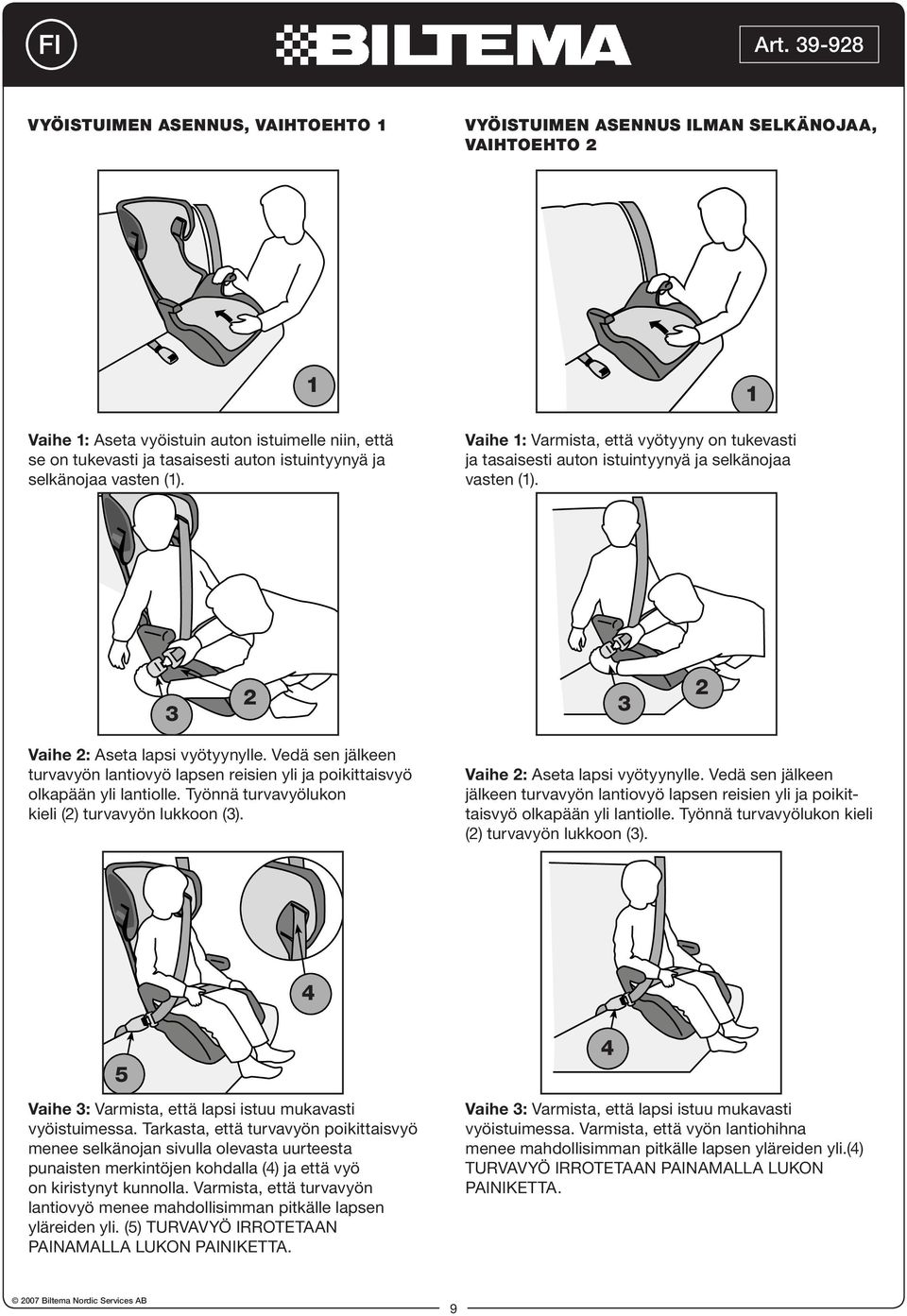 selkänojaa vasten (). Vaihe : Varmista, että vyötyyny on tukevasti ja tasaisesti auton istuintyynyä ja selkänojaa vasten (). Vaihe : Aseta lapsi vyötyynylle.