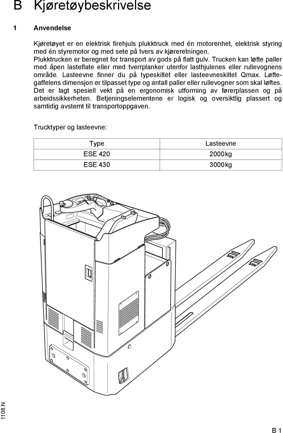 Lasteevne finner du på typeskiltet eller lasteevneskiltet Qmax. Løftegaffelens dimensjon er tilpasset type og antall paller eller rullevogner som skal løftes.