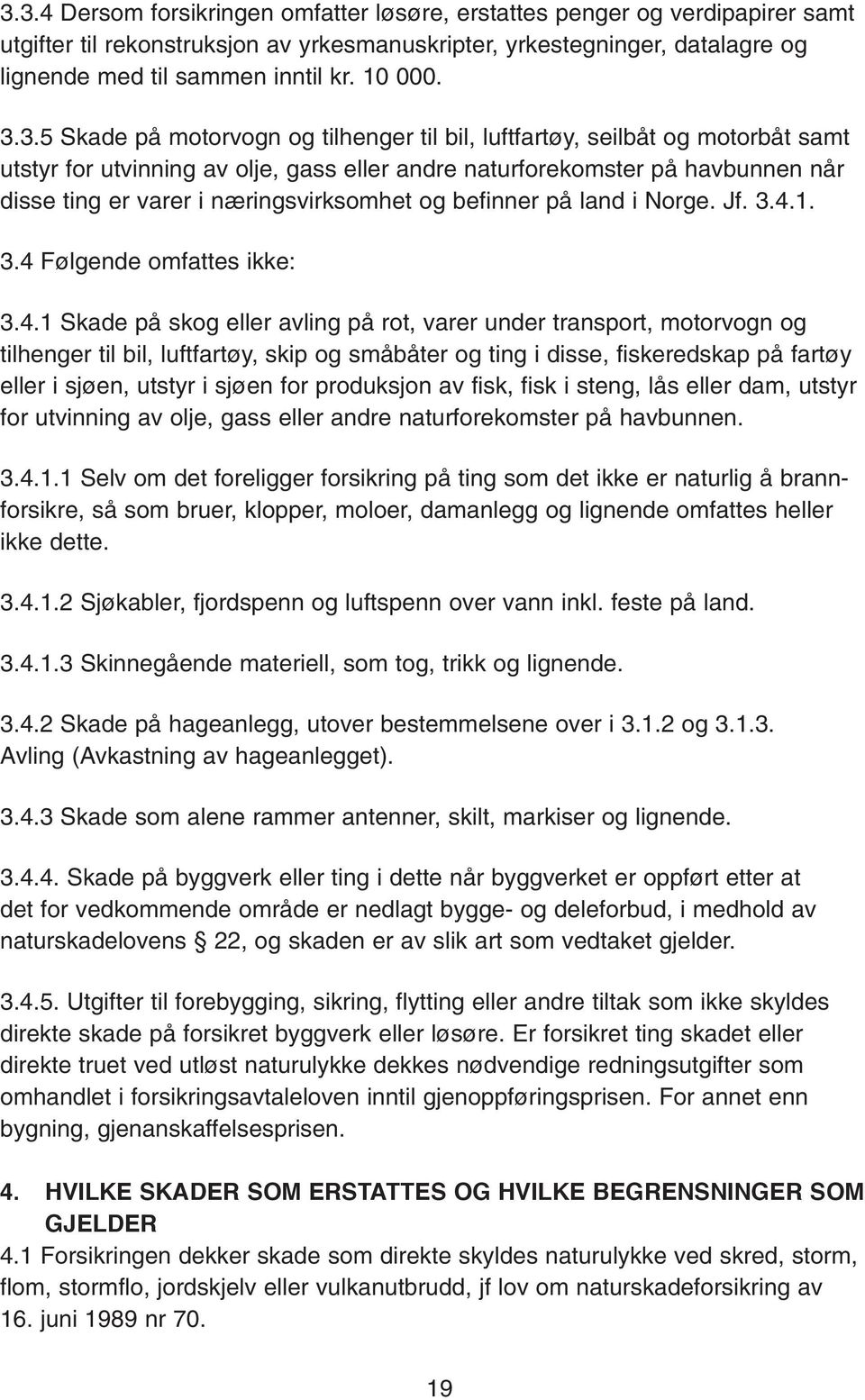 3.5 Skade på motorvogn og tilhenger til bil, luftfartøy, seilbåt og motorbåt samt utstyr for utvinning av olje, gass eller andre naturforekomster på havbunnen når disse ting er varer i