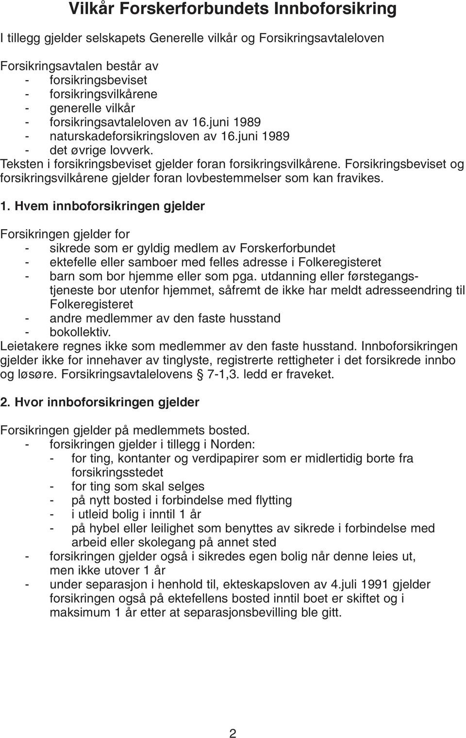 Forsikringsbeviset og forsikringsvilkårene gjelder foran lovbestemmelser som kan fravikes.