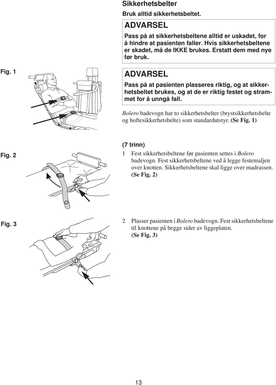 Bolero badevogn har to sikkerhetsbelter (brystsikkerhetsbelte og hoftesikkerhetsbelte) som standardutstyr. (Se Fig. 1) Fig.
