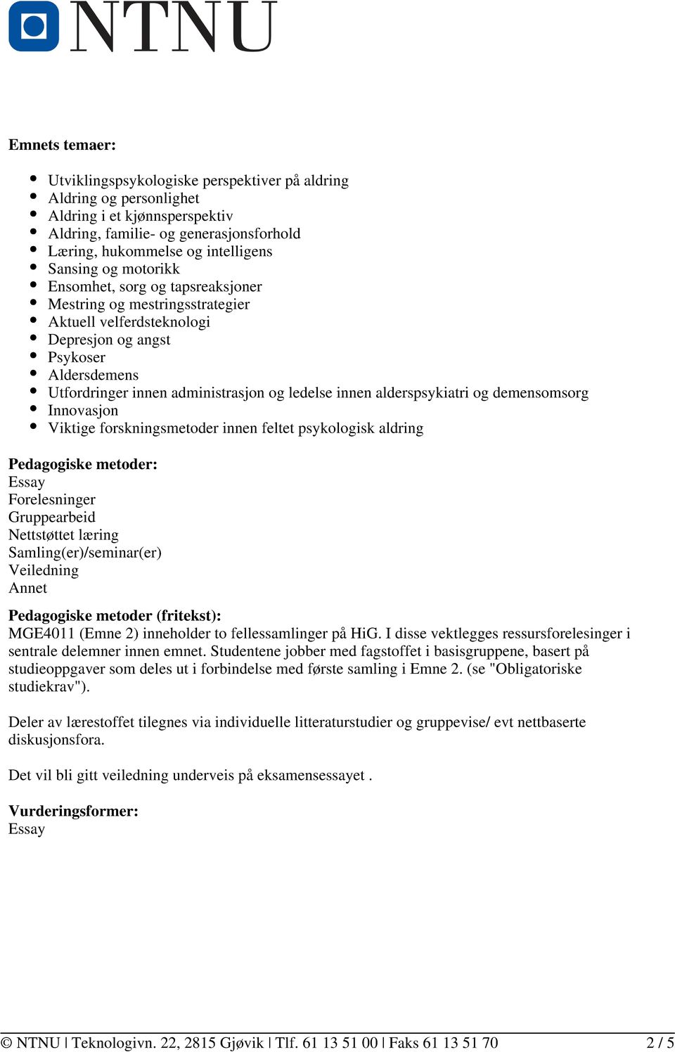 alderspsykiatri og demensomsorg Innovasjon Viktige forskningsmetoder innen feltet psykologisk aldring Pedagogiske metoder: Essay Forelesninger Gruppearbeid Nettstøttet læring Samling(er)/seminar(er)