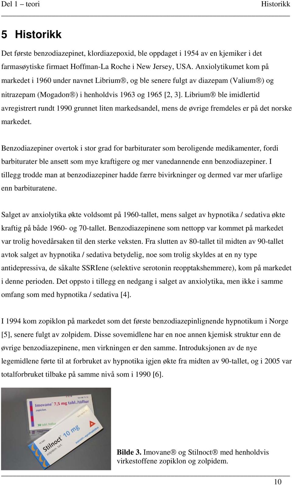 Librium ble imidlertid avregistrert rundt 1990 grunnet liten markedsandel, mens de øvrige fremdeles er på det norske markedet.