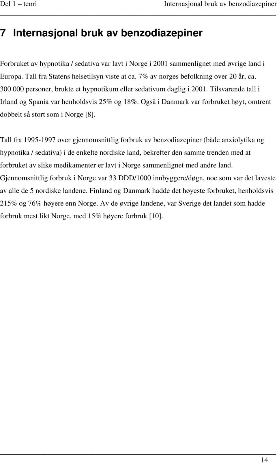 Tilsvarende tall i Irland og Spania var henholdsvis 25% og 18%. Også i Danmark var forbruket høyt, omtrent dobbelt så stort som i Norge [8].