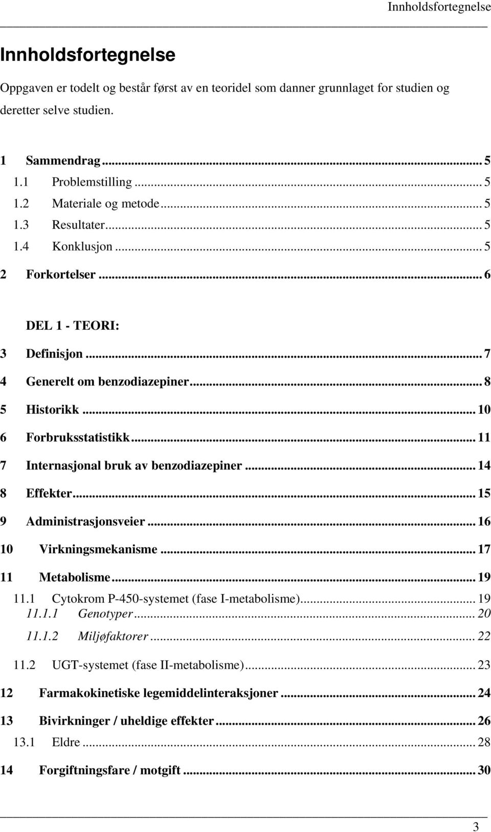 .. 11 7 Internasjonal bruk av benzodiazepiner... 14 8 Effekter... 15 9 Administrasjonsveier... 16 10 Virkningsmekanisme... 17 11 Metabolisme... 19 11.1 Cytokrom P-450-systemet (fase I-metabolisme).