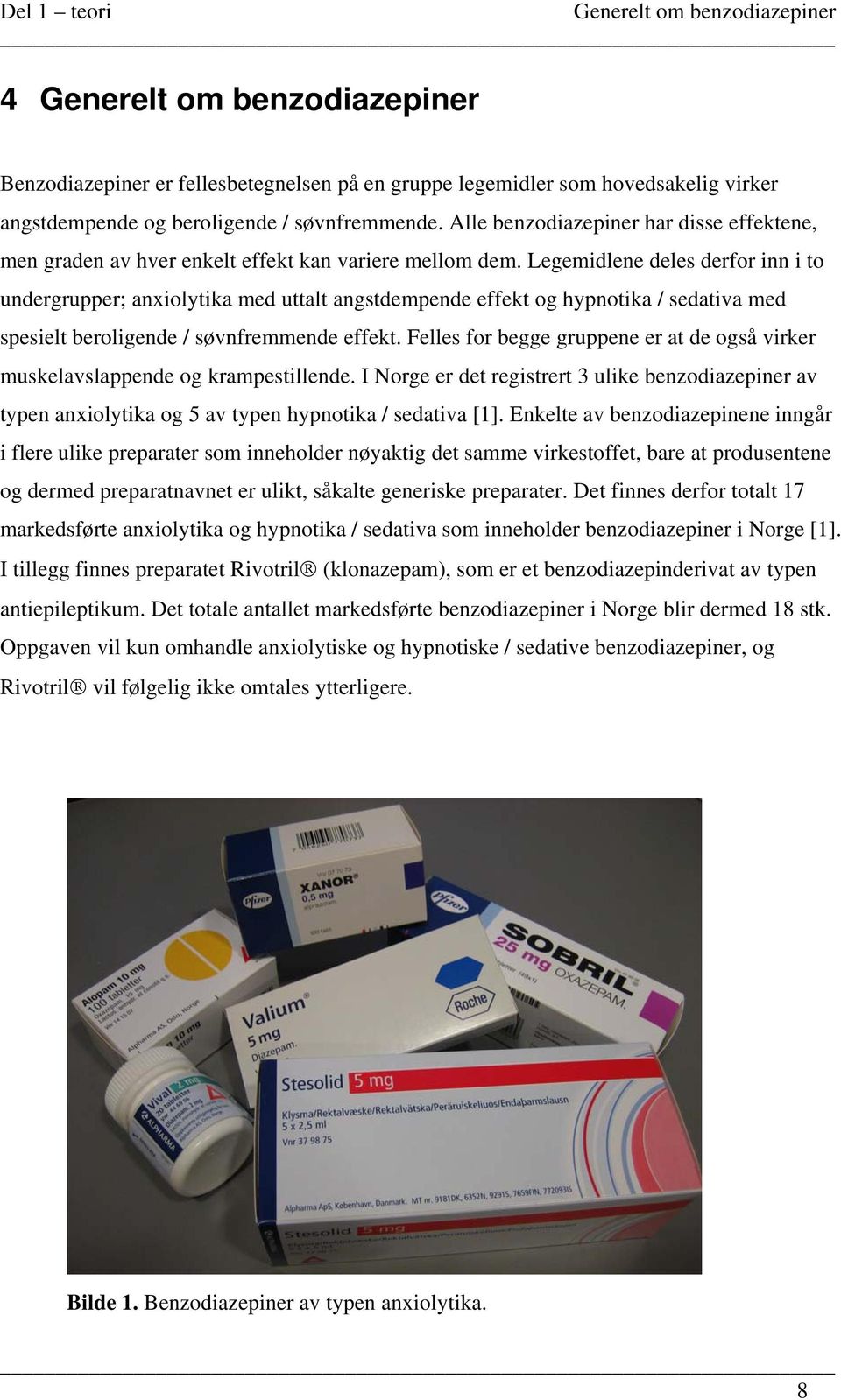 Legemidlene deles derfor inn i to undergrupper; anxiolytika med uttalt angstdempende effekt og hypnotika / sedativa med spesielt beroligende / søvnfremmende effekt.