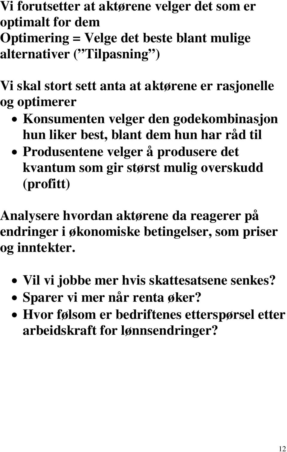 produsere det kvantum som gir størst mulig overskudd (profitt) Analysere hvordan aktørene da reagerer på endringer i økonomiske betingelser, som priser og