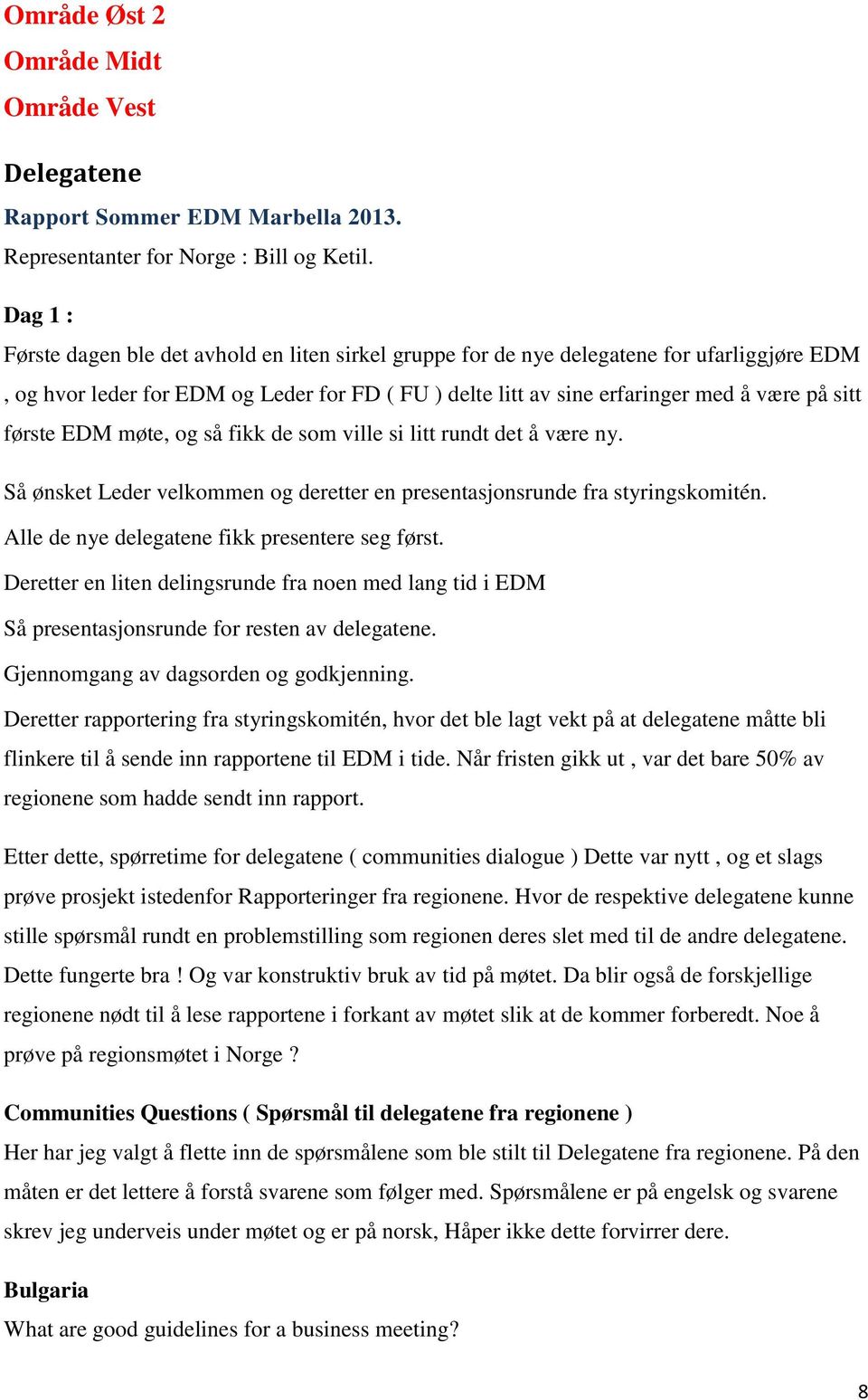 første EDM møte, og så fikk de som ville si litt rundt det å være ny. Så ønsket Leder velkommen og deretter en presentasjonsrunde fra styringskomitén. Alle de nye delegatene fikk presentere seg først.