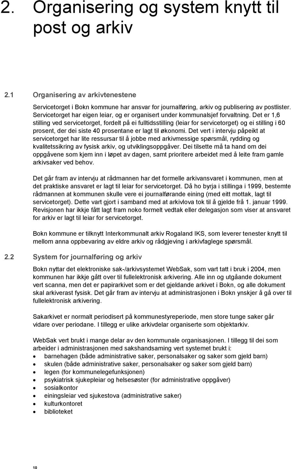 Det er 1,6 stilling ved servicetorget, fordelt på ei fulltidsstilling (leiar for servicetorget) og ei stilling i 60 prosent, der dei siste 40 prosentane er lagt til økonomi.