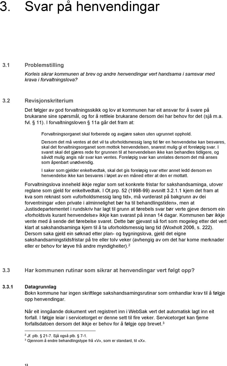 2 Revisjonskriterium Det følgjer av god forvaltningsskikk og lov at kommunen har eit ansvar for å svare på brukarane sine spørsmål, og for å rettleie brukarane dersom dei har behov for det (sjå m.a. fvl.