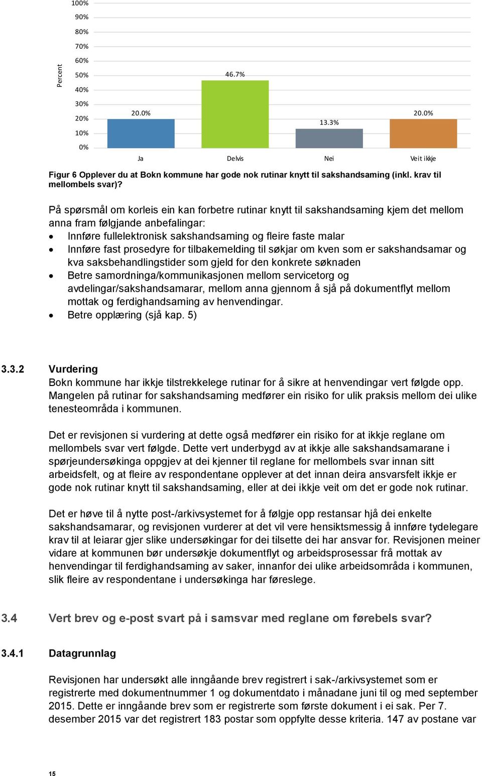 På spørsmål om korleis ein kan forbetre rutinar knytt til sakshandsaming kjem det mellom anna fram følgjande anbefalingar: Innføre fullelektronisk sakshandsaming og fleire faste malar Innføre fast